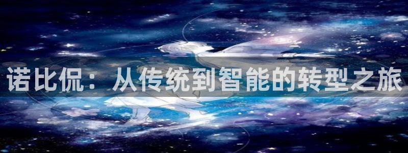 诺比侃：从传统到智能的转型之旅