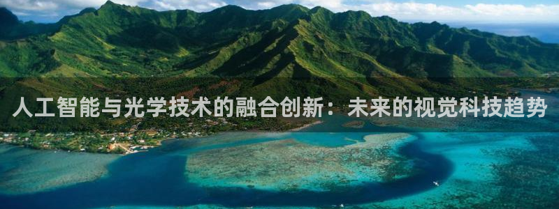 人工智能与光学技术的融合创新：未来的视觉科技趋势