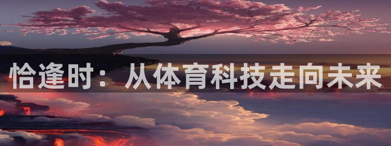恰逢时：从体育科技走向未来