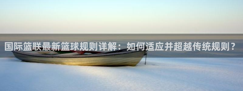国际篮联最新篮球规则详解：如何适应并超越传统规则？