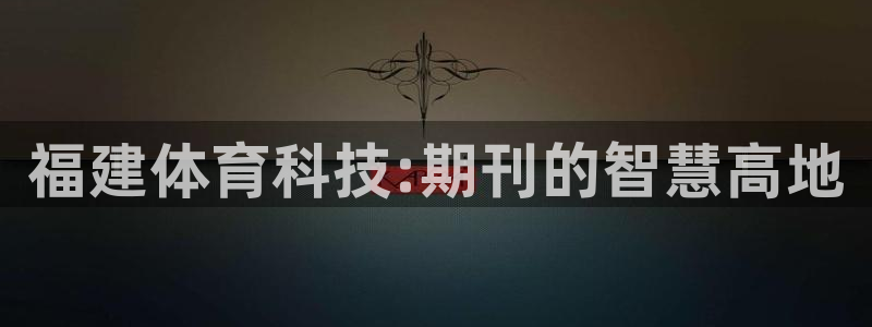 福建体育科技:期刊的智慧高地